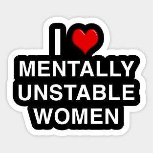 I Love Mentally Unstable Women Sticker